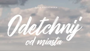 Odetchnij od miasta. Podróże z dzieckiem, Tola Piotrowska