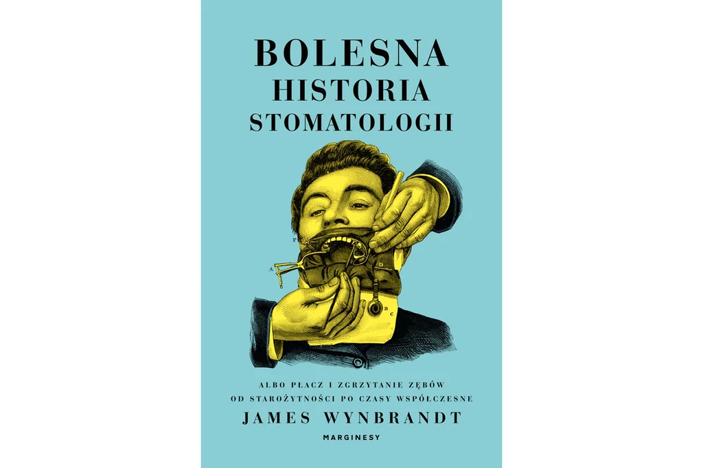 Okładka książki "Bolesna historia stomatologii albo płacz i zgrzytanie zębów od starożytności po czasy współczesne"