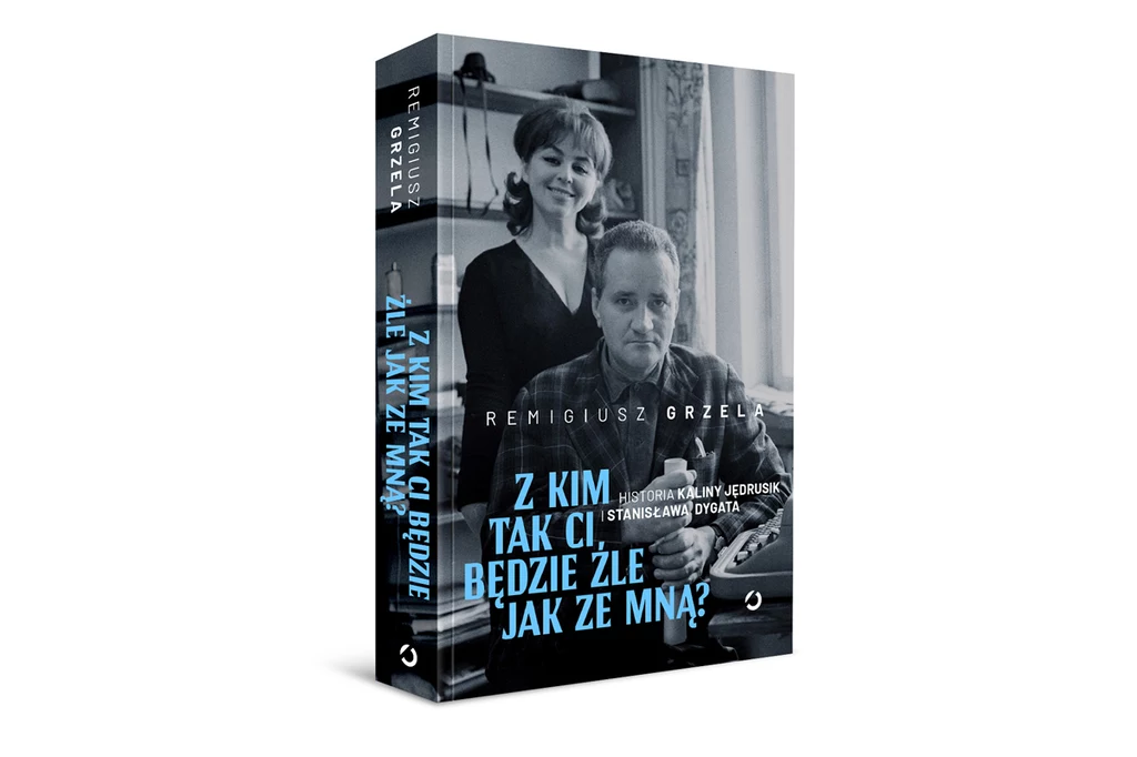 „Z kim tak ci będzie źle jak ze mną? Historia Kaliny Jędrusik i Stanisława Dygata”, Remigiusz Grzela