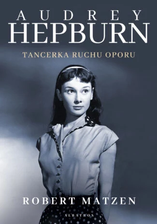 Okładka ksiązki "Audrey Hepburn. Tancerka ruchu oporu"