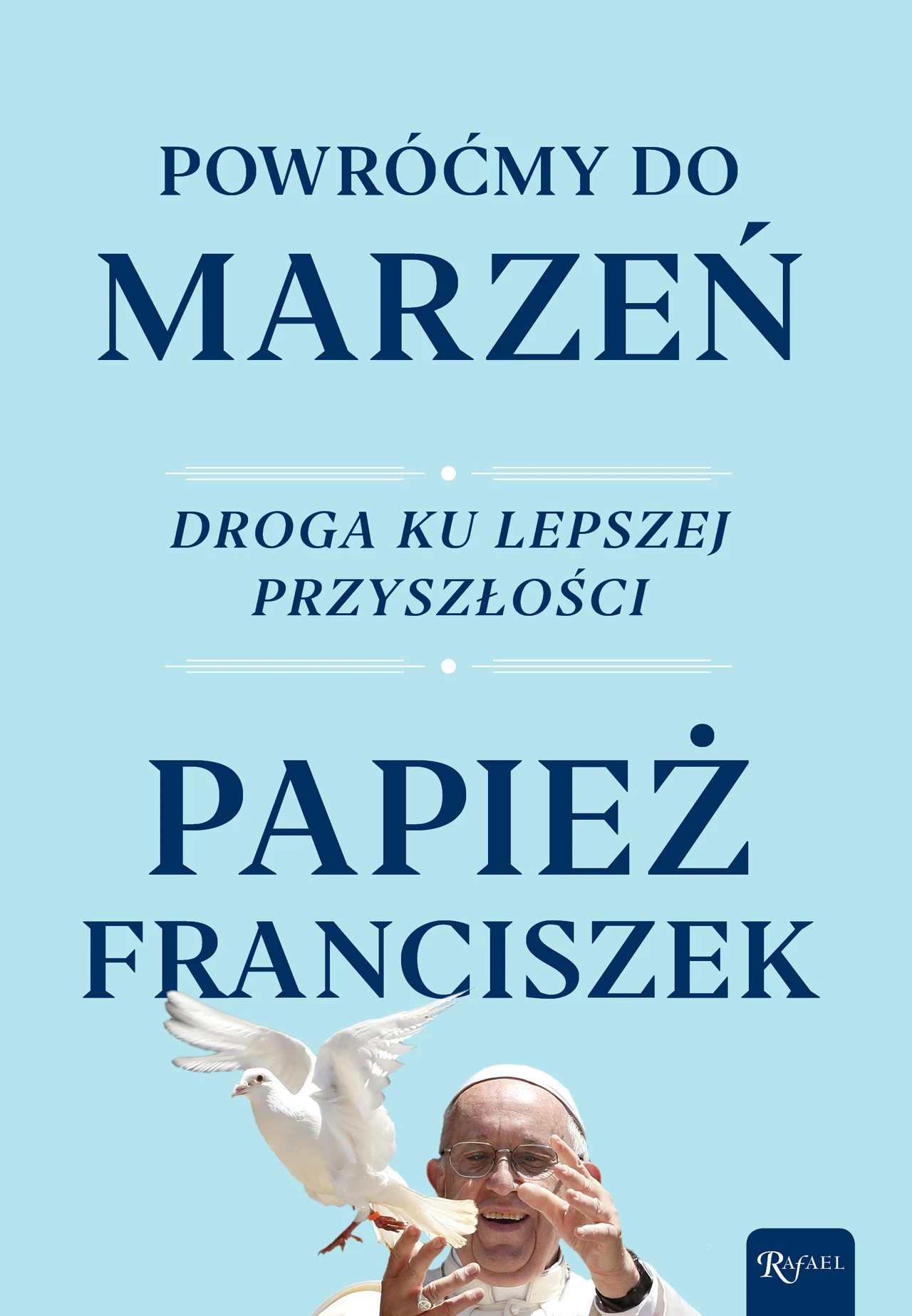 Papież Franciszek, "Powróćmy do marzeń. Droga ku lepszej przyszłości", wyd. Rafael Papież Franciszek, "Powróćmy do marzeń. Droga ku lepszej przyszłości", wyd. Rafael
