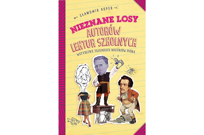 "Nieznane losy autorów lektur szkolnych. Wstydliwe tajemnice mistrzów pióra" Sławomir Koper