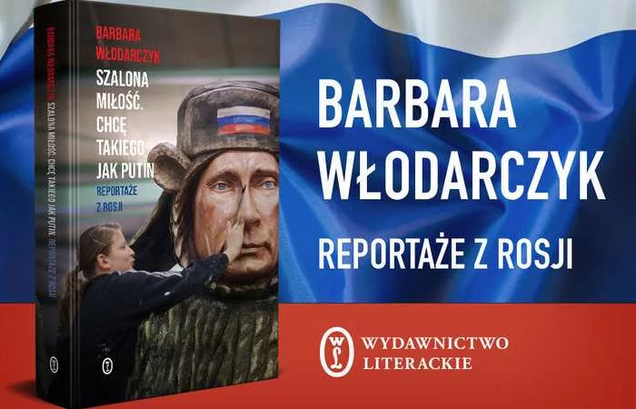 Reportaż ukazujący obraz rosyjskiego społeczeństwa i rosyjskiej duszy w książce Barbary Włodarczyk pt. Szalona miłość. Chcę takiego jak Putin (Wydawnictwo Literackie 2021)