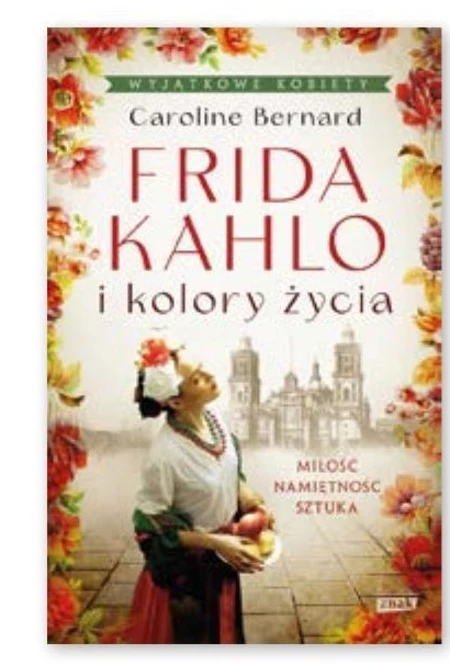 Frida Kahlo i kolory życia Caroline Bernard