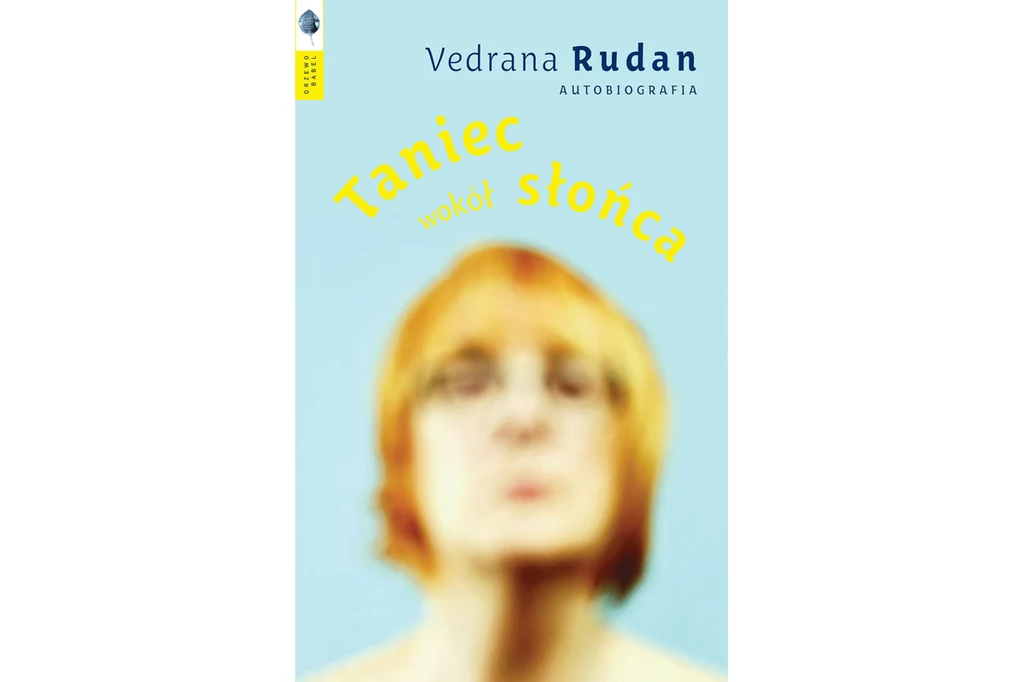 "Taniec wokół słońca“ - autobiografia Vedrany Rudan, wydawnictwo Drzewo Babel