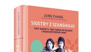 Siostry z Szanghaju. Trzy kobiety, trzy drogi do władzy i wszechpotężne Chiny, Jung Chang