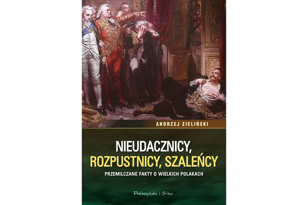 Okładka książki  "Nieudacznicy, rozpustnicy, szaleńcy. Przemilczane fakty o wielkich Polakach"