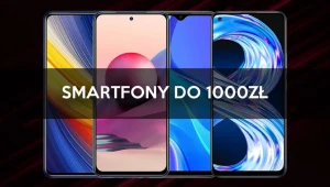 Jaki smartfon do 1000 zł? Oto nasze TOP 5