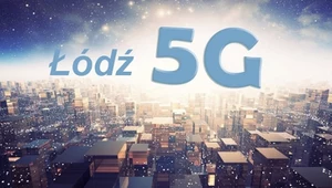 Rozpoczęła się budowa sieci przyszłości 5G w Łodzi. W projekcie uczestniczy Ericsson