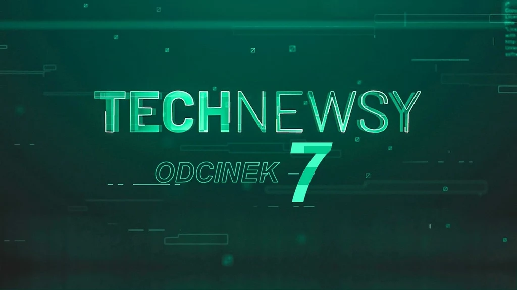 Zobacz TechNewsy odcinek 7. Oto najciekawsze wiadomości w formie filmowej