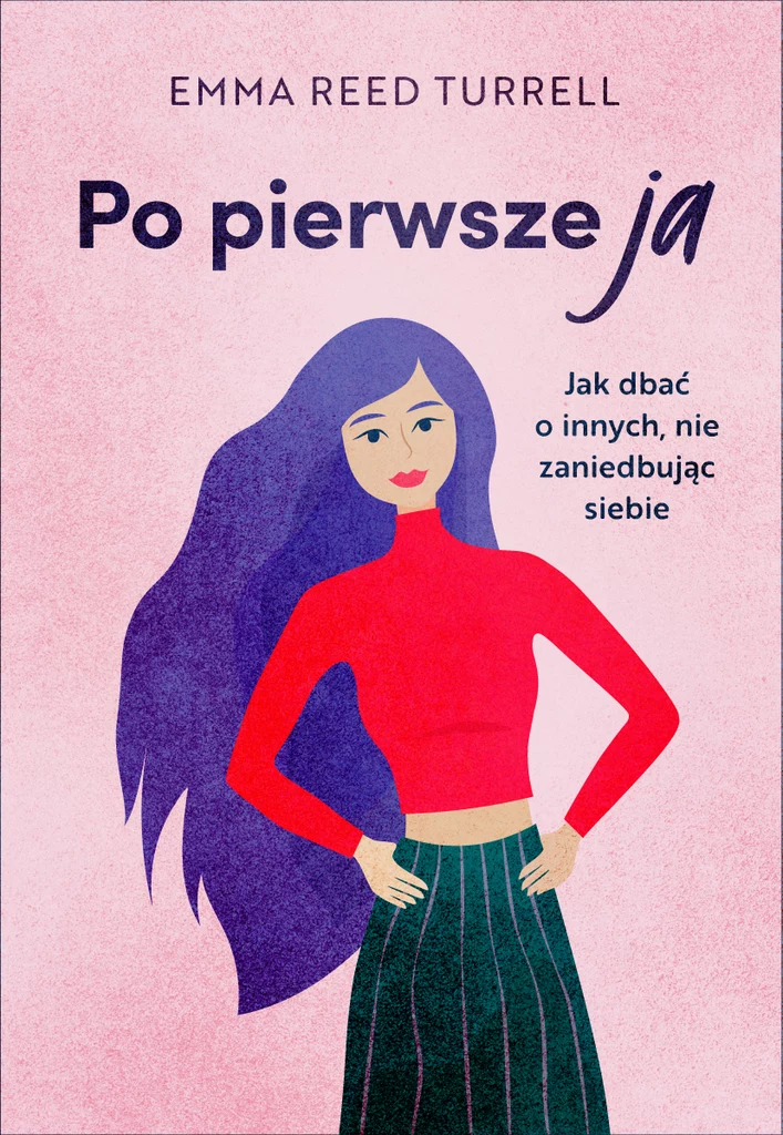 Po pierwsze ja. Jak dbać o innych, nie zaniedbując siebie, Emma Reed Turrell