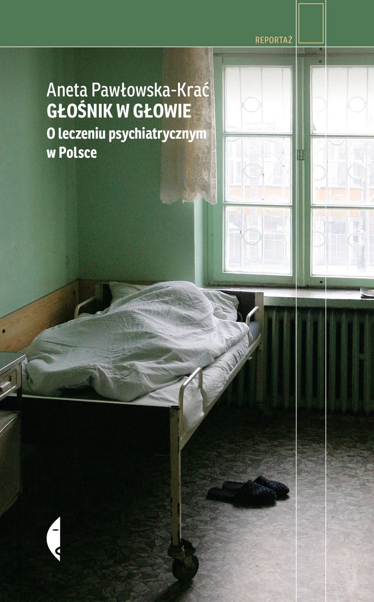 Książka Anety Pawłowskiej-Krać "Głośnik w głowie. O leczeniu psychiatrycznym w Polsce" ukazała się nakładem wydawnictwa Czarne