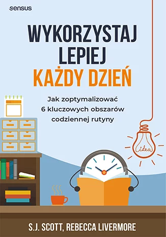 ​Wykorzystaj lepiej każdy dzień,  S.J. Scott i Rebecca Livermore 