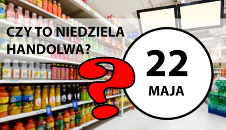 Niedziela handlowa 22 maja?