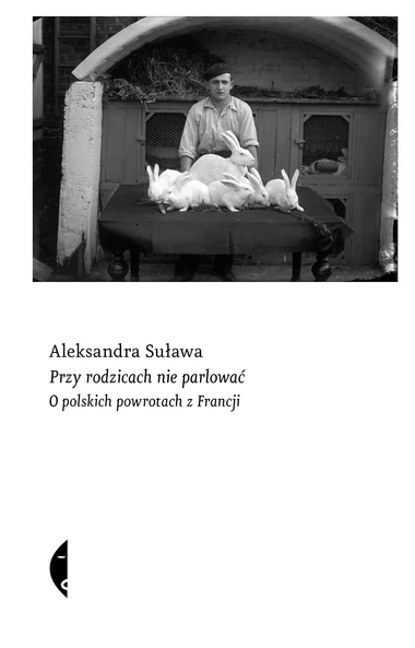 Książka "Przy rodzicach nie parlować. O polskich powrotach z Francji" ukazała się 27 września nakładem wydawnictwa Czarne