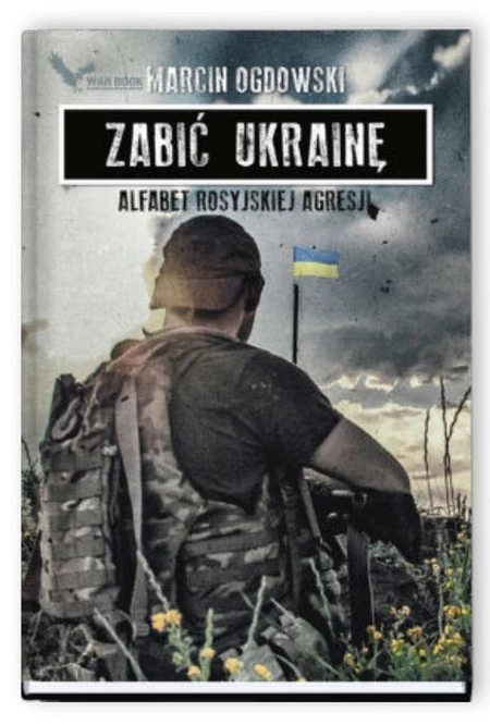 Zabić Ukrainę. Alfabet rosyjskiej agresji Marcin Ogdowski