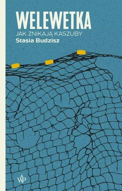 Książka "Welewetka. Jak znikają Kaszuby" ukazała się nakładem Wydawnictwa Poznańskiego