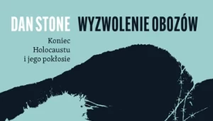 Wyzwolenie obozów. Koniec Holocaustu i jego pokłosie, Dan Stone 