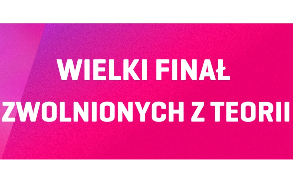 Finał "Zwolnionych z teorii"