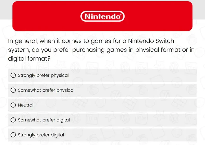 źródło: Nintendo Ankieta firmy Nintendo dotycząca preferencji dotyczących kupowania gier na konsolę Nintendo Switch, z wyborem między formatem fizycznym a cyfrowym oraz opcją odpowiedzi w skali od zdecydowanego wyboru fizycznego do cyfrowego.