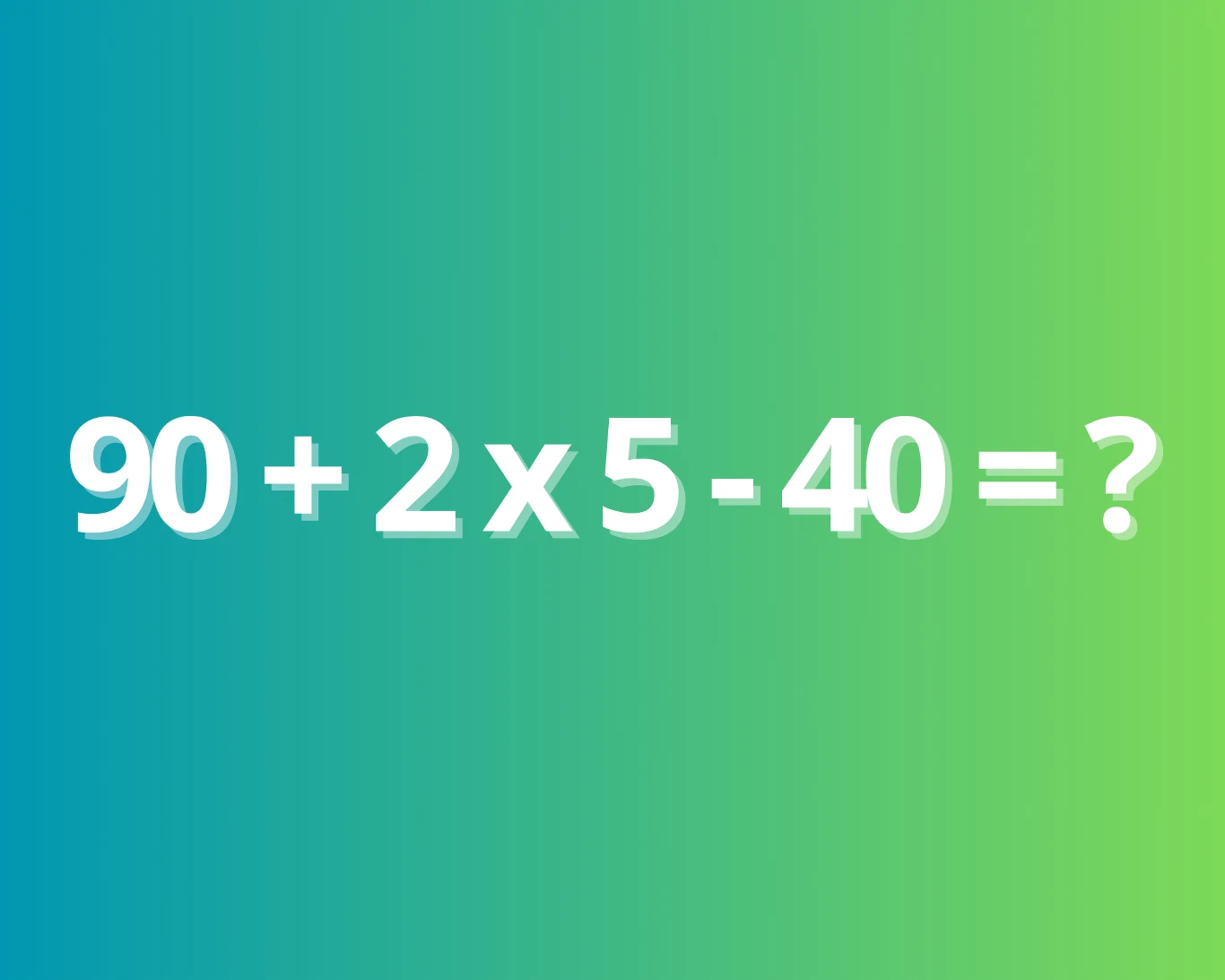 Czy wiesz, ile to jest: 90 + 2 x 5 - 40? Poprawny wynik podaje niewielu internautów Czy wiesz, ile to jest: 90 + 2 x 5 - 40? Poprawny wynik podaje niewielu internautów