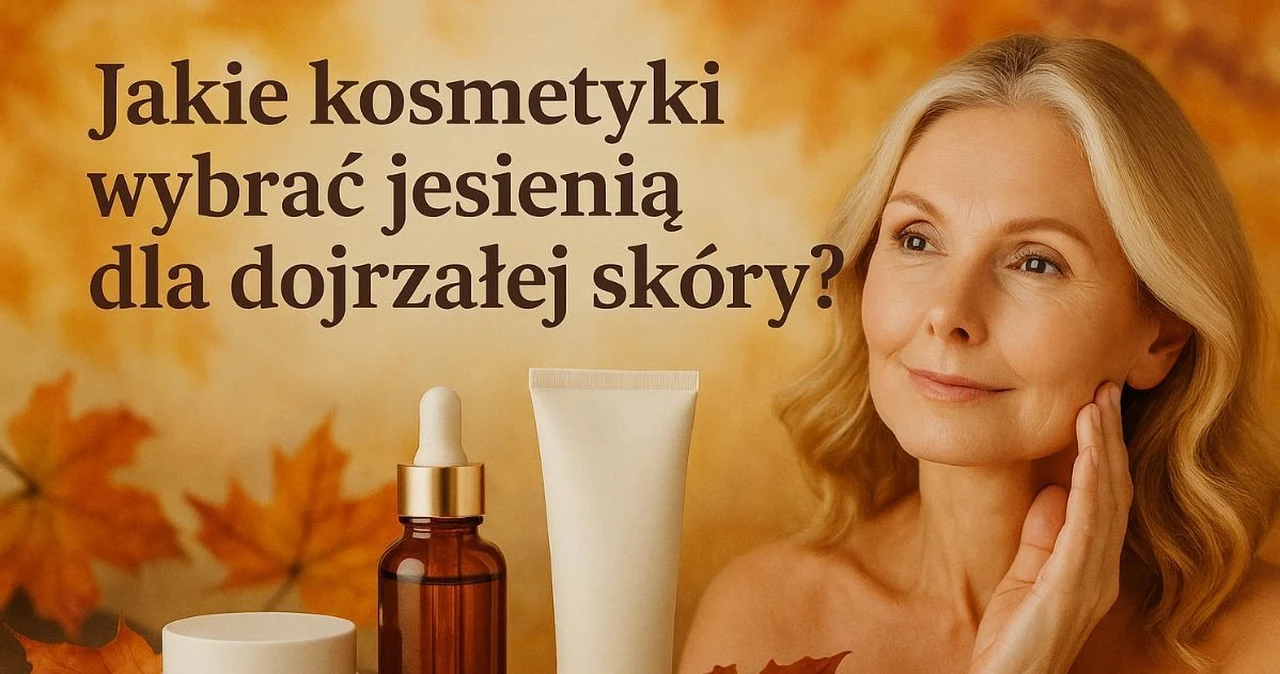 Jakie kosmetyki wybrać jesienią dla dojrzałej skóry?