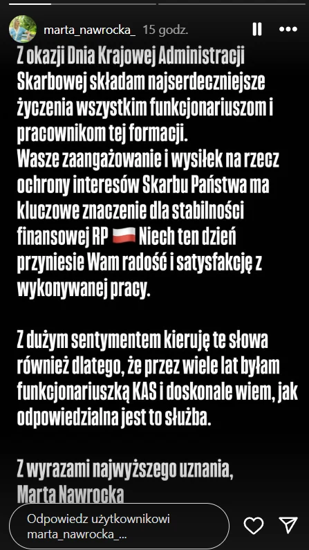 Marta Nawrocka, wpis na Instagramie Tekst z życzeniami skierowanymi do funkcjonariuszy i pracowników Krajowej Administracji Skarbowej z okazji ich święta, podkreślający znaczenie ich pracy dla stabilności finansowej państwa oraz wyrażający uznanie i osobiste doświadczenia autorki.