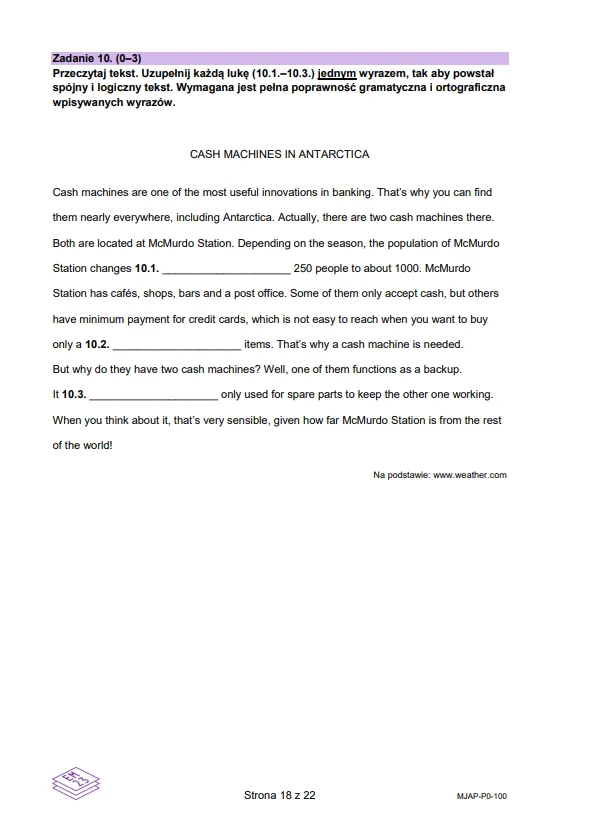 Strona arkusza egzaminacyjnego z zadaniem polegającym na uzupełnieniu brakujących wyrazów w tekście poświęconym bankomatom w Antarktyce, widoczne wyraźnie polecenie, tekst źródłowy oraz puste miejsca do wpisania odpowiedzi, na dole strona oznaczona num...