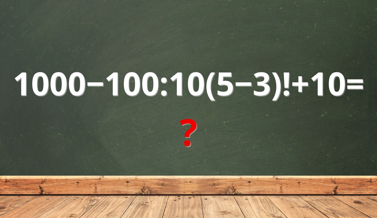 Wynik zagadki sprawi, że poczujesz się zaskoczony tablica szkolna z równaniem matematycznym: 1000–100:10(5–3)!+10= i znakiem zapytania