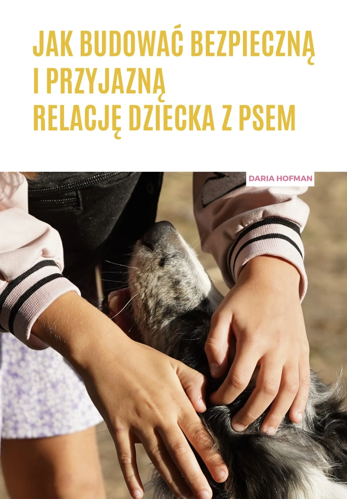 ręce dziecka delikatnie głaszczące psa, na górze wyraźny napis o budowaniu bezpiecznej i przyjaznej relacji dziecka z psem, tło neutralne, skupienie na bliskości i zaufaniu między dzieckiem a zwierzęciem