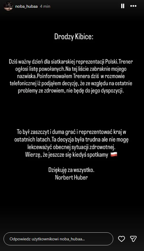 Czarny ekran z białym tekstem, w którym Norbert Huber zwraca się do kibiców siatkówki, informując o swojej rezygnacji z powodu problemów zdrowotnych, podkreślając dumę z reprezentowania Polski oraz dziękując za wsparcie.