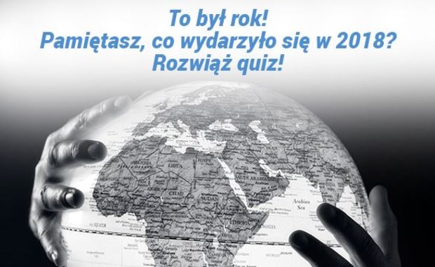 2018. Rok pełen wydarzeń. Ile z nich pamiętasz? Rozwiąż quiz 