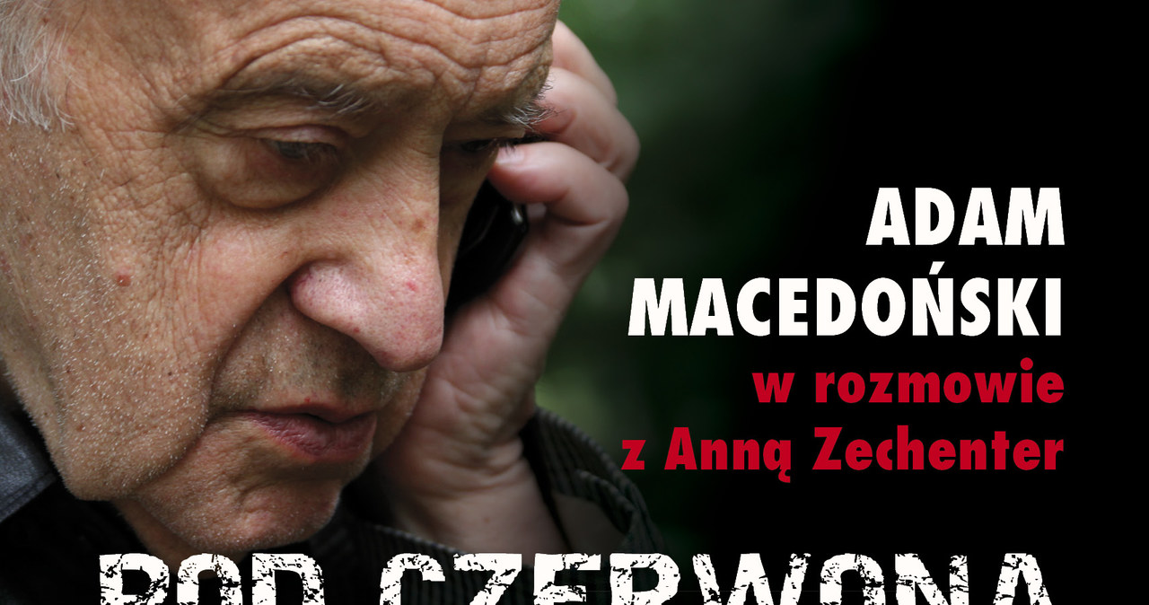 Adam Macedoński w rozmowie z Anną Zechenter „Pod czerwona okupacją”, Wydawnictwo AA, Kraków 2013. /INTERIA.PL