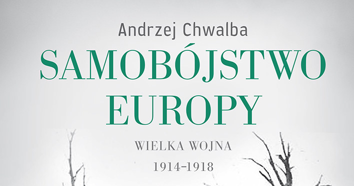 Andrzej Chwalba "Samobójstwo Europy. Wielka Wojna 1914-1918" Wydawnictwo Literackie, Kraków 2014 /materiały prasowe