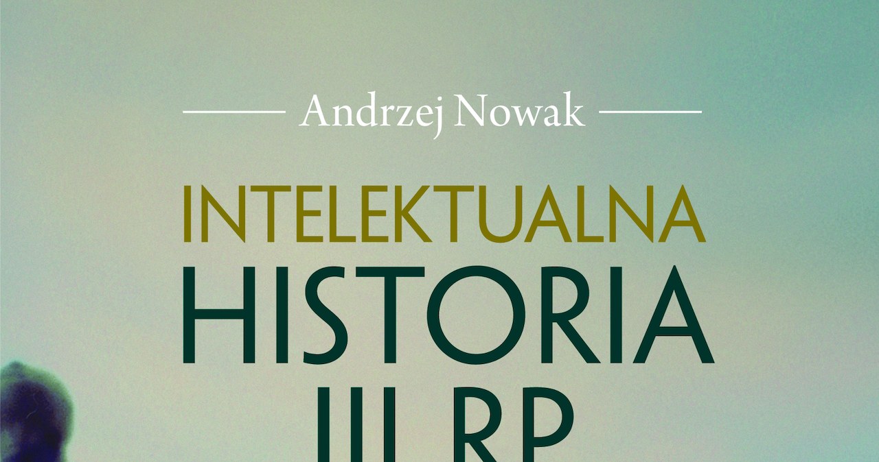 Andrzej Nowak "Intelektualna historia III RP" Wydawnictwo Sic!, Warszawa 2013 /INTERIA.PL