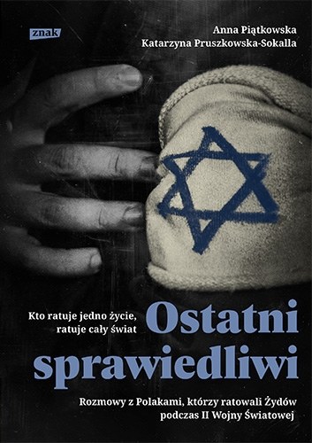 Anna Piątkowska, Katarzyna Pruszkowska - Sokalla, "Ostatni Sprawiedliwi. Rozmowy z Polakami, którzy ratowali Żydów podczas drugiej wojny światowej" /materiały prasowe