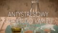 Antystresowy olejek do kąpieli