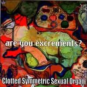 Clotted Symmetric Sexual Organ: -Are You Excrements?