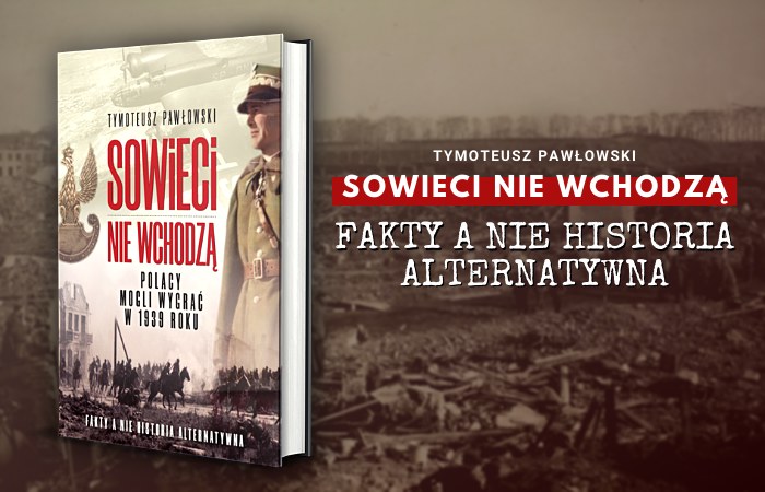 Artykuł stanowi fragment książki Tymoteusza Pawłowskiego pod tytułem Sowieci nie wchodzą. Polacy mogli wygrać w 1939 roku (Wydawnictwo Fronda 2020). /materiał partnera