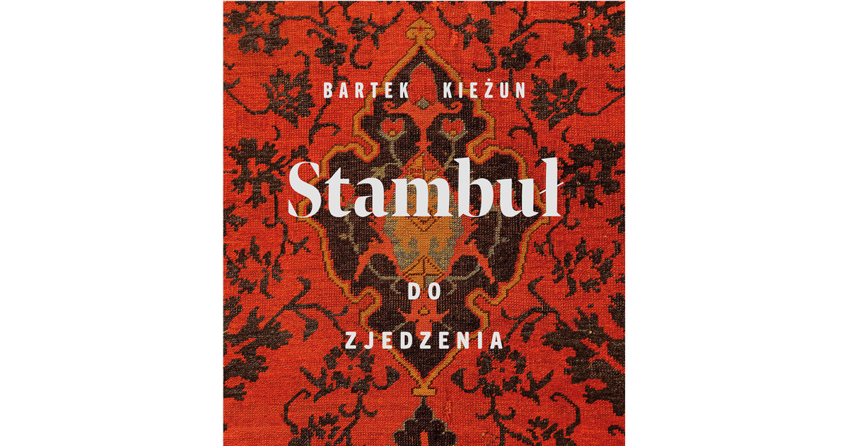 Bartek Kieżun, "Stambuł do zjedzenia" /materiały prasowe