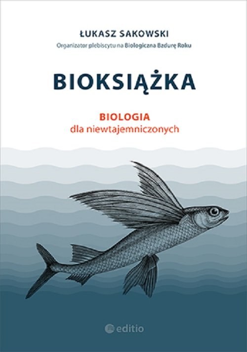 "Bioksiążką. Biologia dla niewtajemniczonych" Łukasza Sakowskiego ukazała się nakładem Wydawnictwa Edito /materiały prasowe