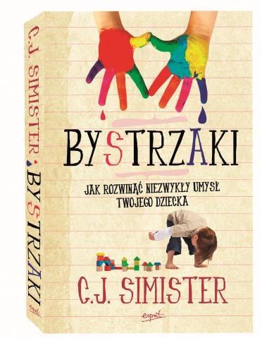 C.J. Simister "Bystrzaki. Jak rozwinąć niezwykły umysł twojego dziecka". /materiały prasowe