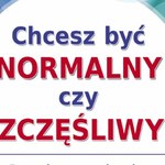 "Chcesz być normalny czy szczęśliwy?"