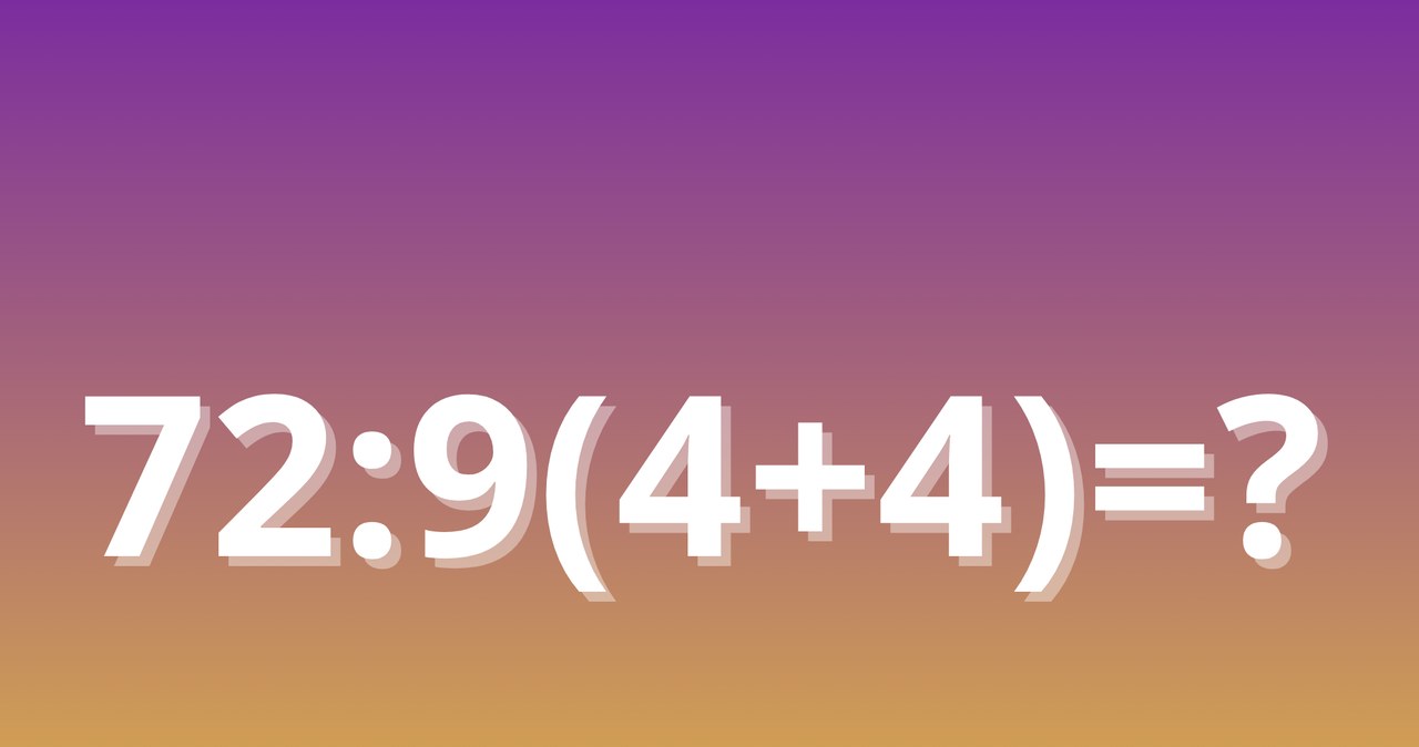 Czy wiesz, ile to jest 72: 9(4+4)=? Dorośli często nie radzą sobie z tym matematycznym równaniem /Canva /materiał zewnętrzny