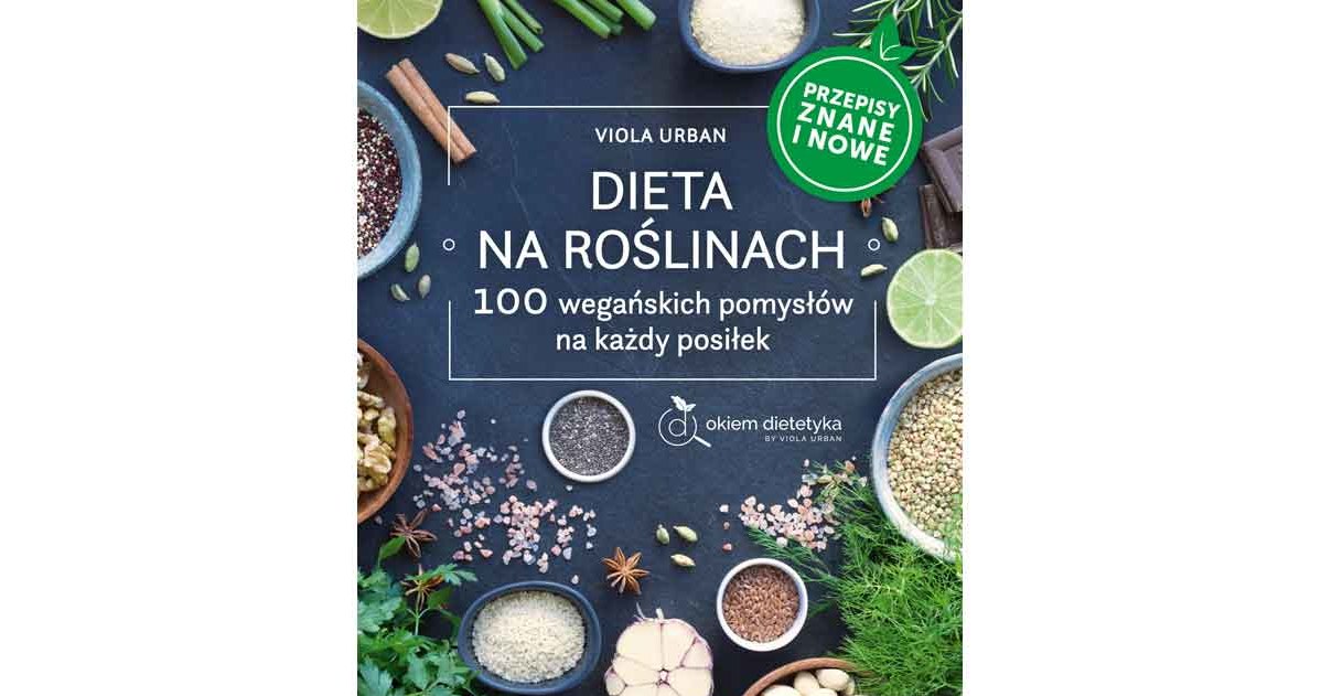 Dieta na roślinach. 100 wegańskich pomysłów na każdy posiłek /materiały prasowe