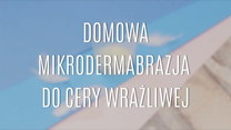 Domowa mikrodermabrazja do cery wrażliwej