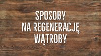 Domowe sposoby na regenerację wątroby