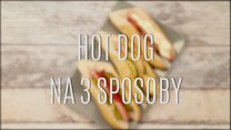 Domowy hot dog na trzy sposoby