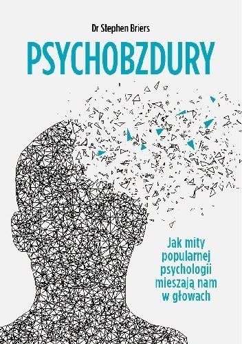 Dr Stephen Briers, "Psychobzdury. Jak mity popularnej psychologii mieszają nam w głowach" /materiały prasowe