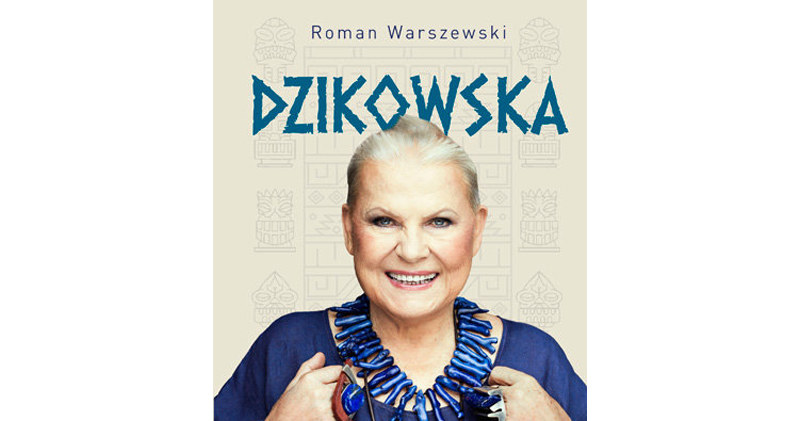 "Dzikowska. Pierwsza biografia legendarnej podróżniczki" Romana Warszewskiego /materiały prasowe